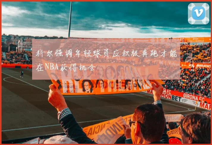 科尔强调年轻球员应积极奔跑才能在NBA获得机会