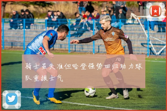 骑士虽失准但哈登强势回归助力球队重振士气